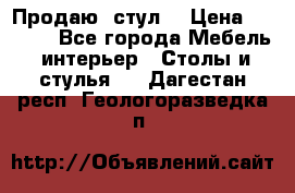 Продаю  стул  › Цена ­ 4 000 - Все города Мебель, интерьер » Столы и стулья   . Дагестан респ.,Геологоразведка п.